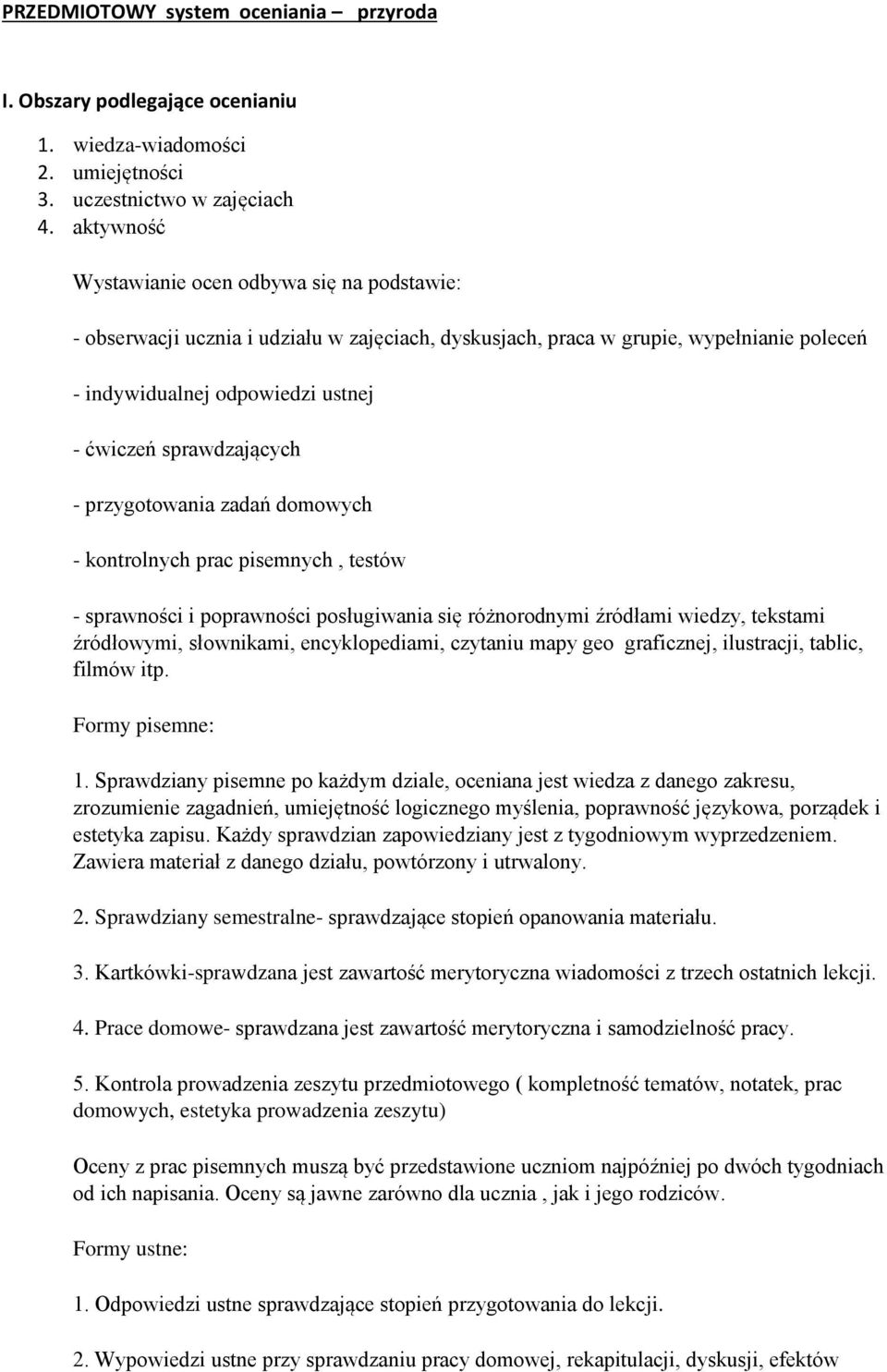 sprawdzających - przygotowania zadań domowych - kontrolnych prac pisemnych, testów - sprawności i poprawności posługiwania się różnorodnymi źródłami wiedzy, tekstami źródłowymi, słownikami,