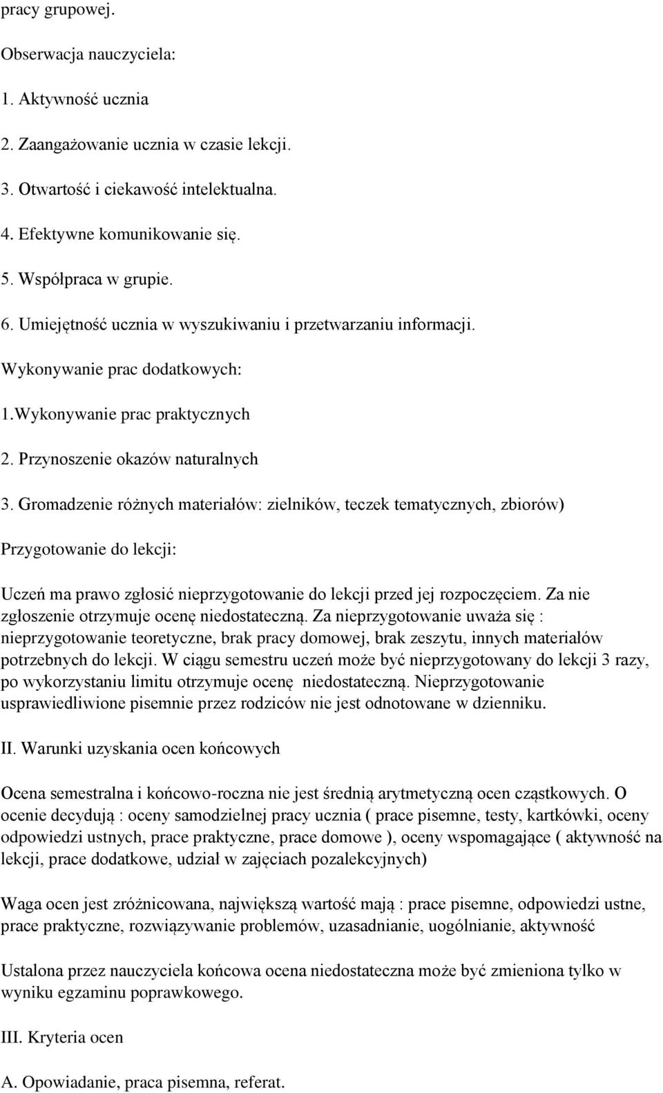 Gromadzenie różnych materiałów: zielników, teczek tematycznych, zbiorów) Przygotowanie do lekcji: Uczeń ma prawo zgłosić nieprzygotowanie do lekcji przed jej rozpoczęciem.