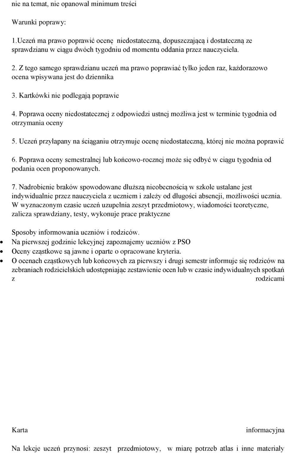 Z tego samego sprawdzianu uczeń ma prawo poprawiać tylko jeden raz, każdorazowo ocena wpisywana jest do dziennika 3. Kartkówki nie podlegają poprawie 4.