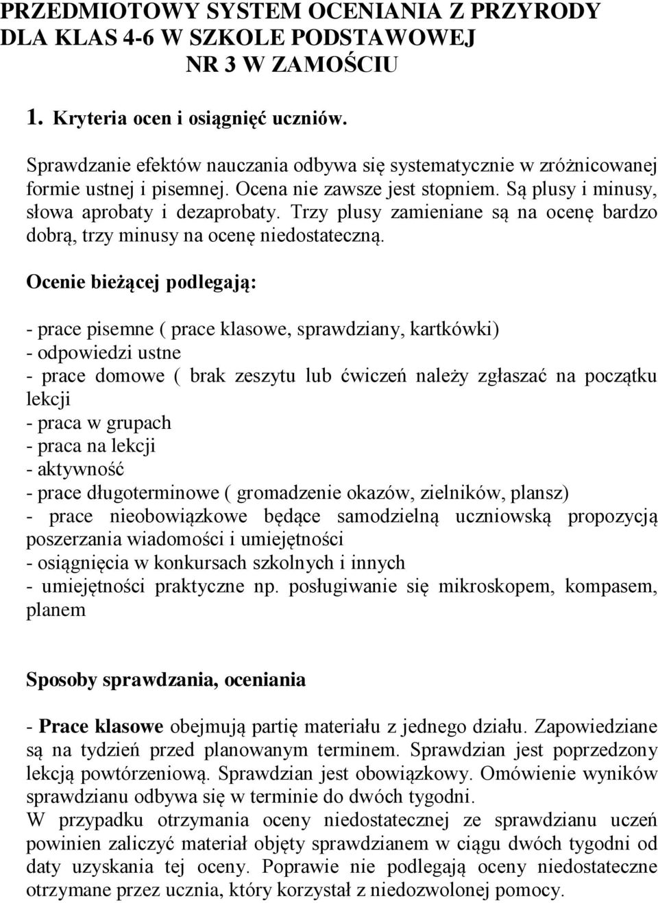 Trzy plusy zamieniane są na ocenę bardzo dobrą, trzy minusy na ocenę niedostateczną.