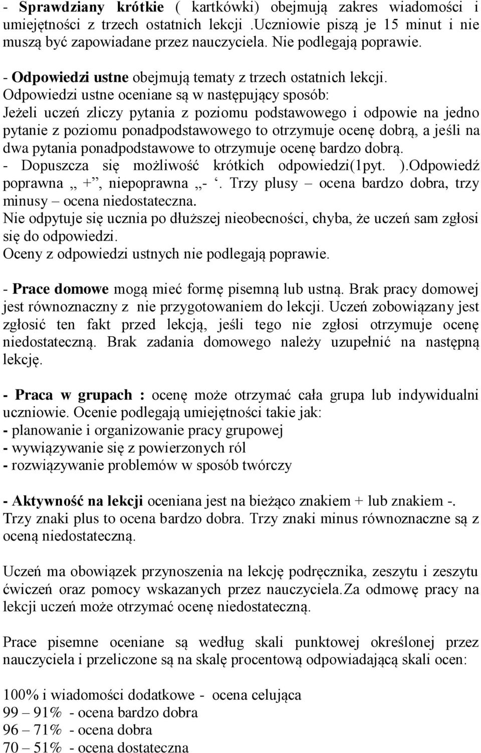 Odpowiedzi ustne oceniane są w następujący sposób: Jeżeli uczeń zliczy pytania z poziomu podstawowego i odpowie na jedno pytanie z poziomu ponadpodstawowego to otrzymuje ocenę dobrą, a jeśli na dwa