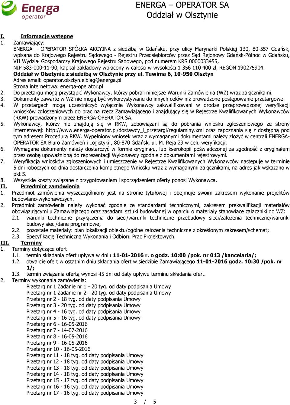 Rejonowy Gdańsk-Północ w Gdańsku, VII Wydział Gospodarczy Krajowego Rejestru Sądowego, pod numerem KRS 0000033455, NIP 583-000-11-90, kapitał zakładowy wpłacony w całości w wysokości 1 356 110 400