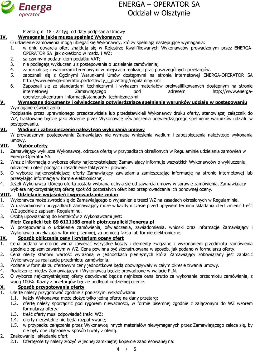 nie podlegają wykluczeniu z postępowania o udzielenie zamówienia; 4. zapoznali się z warunkami terenowymi w miejscach realizacji prac poszczególnych przetargów. 5.