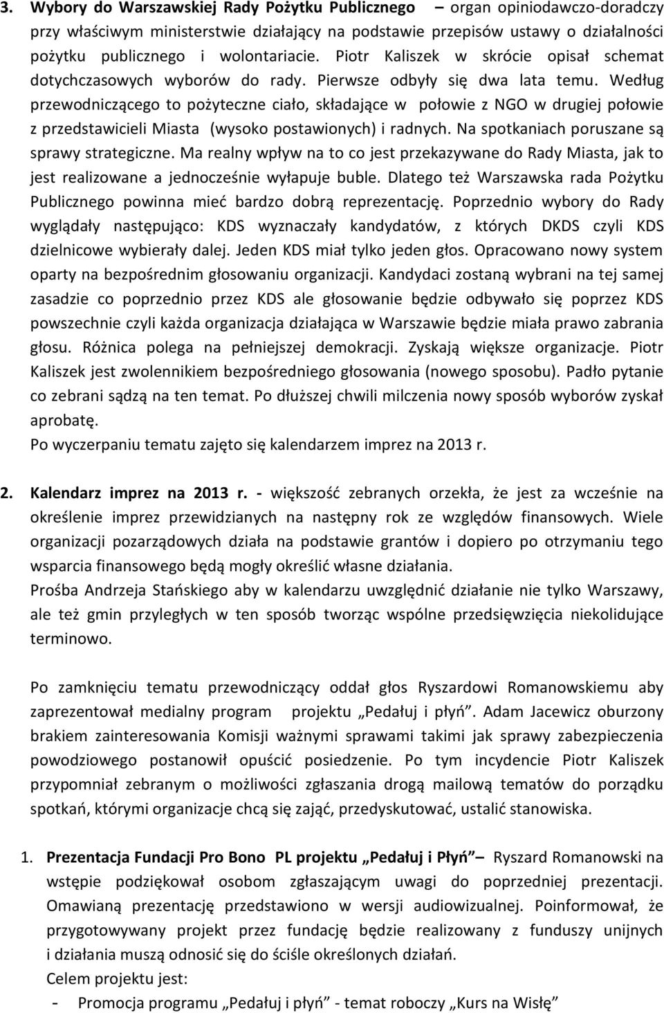 Według przewodniczącego to pożyteczne ciało, składające w połowie z NGO w drugiej połowie z przedstawicieli Miasta (wysoko postawionych) i radnych. Na spotkaniach poruszane są sprawy strategiczne.