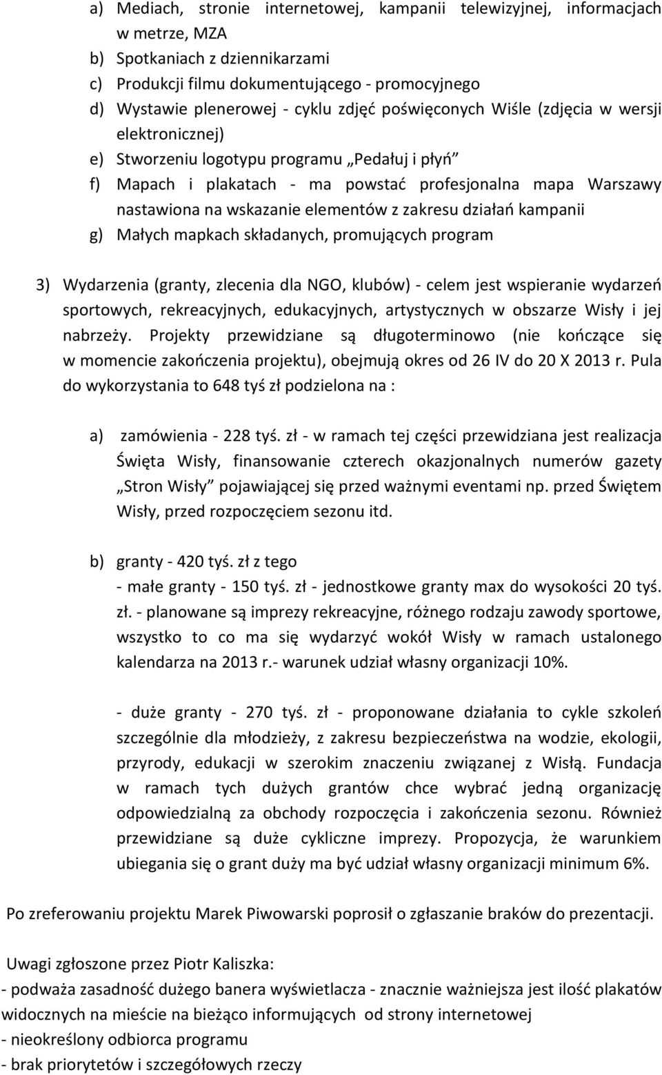 elementów z zakresu działań kampanii g) Małych mapkach składanych, promujących program 3) Wydarzenia (granty, zlecenia dla NGO, klubów) - celem jest wspieranie wydarzeń sportowych, rekreacyjnych,