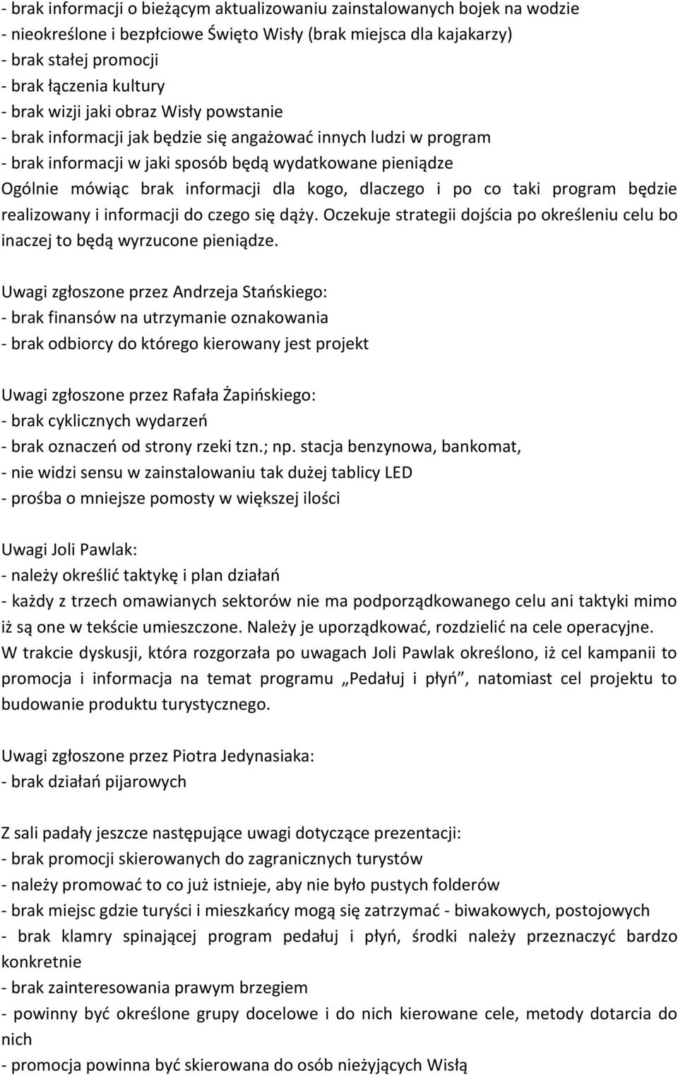 dlaczego i po co taki program będzie realizowany i informacji do czego się dąży. Oczekuje strategii dojścia po określeniu celu bo inaczej to będą wyrzucone pieniądze.