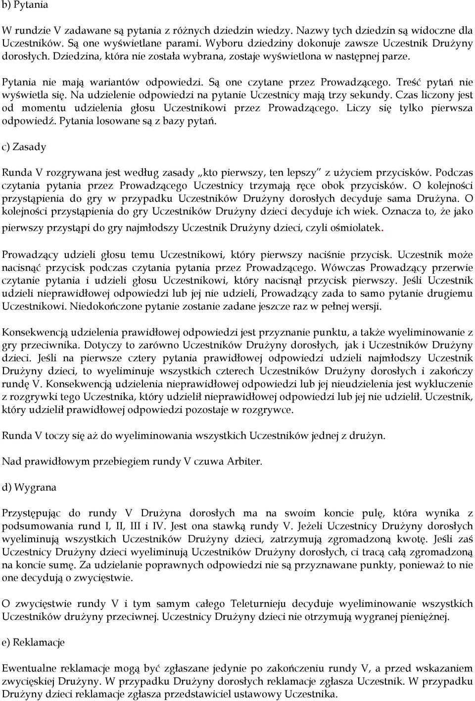 Są one czytane przez Prowadzącego. Treść pytań nie wyświetla się. Na udzielenie odpowiedzi na pytanie Uczestnicy mają trzy sekundy.