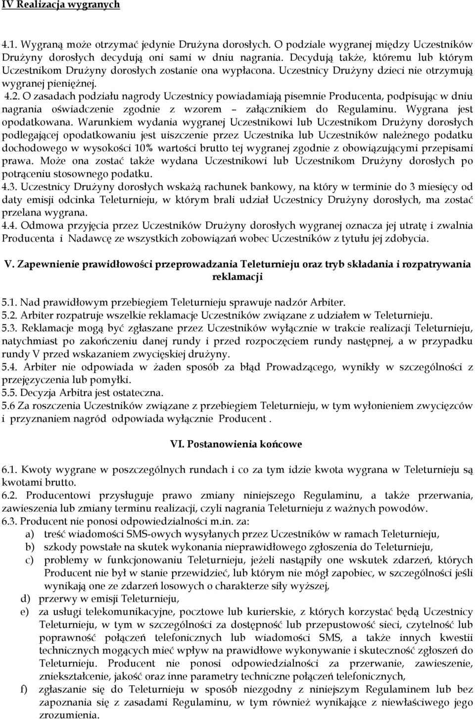 O zasadach podziału nagrody Uczestnicy powiadamiają pisemnie Producenta, podpisując w dniu nagrania oświadczenie zgodnie z wzorem załącznikiem do Regulaminu. Wygrana jest opodatkowana.