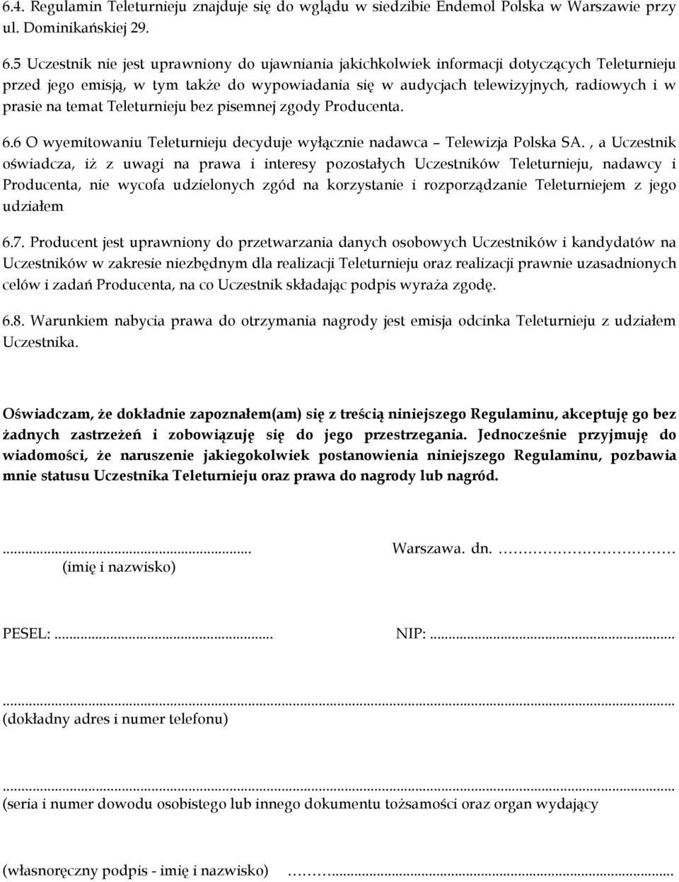 temat Teleturnieju bez pisemnej zgody Producenta. 6.6 O wyemitowaniu Teleturnieju decyduje wyłącznie nadawca Telewizja Polska SA.