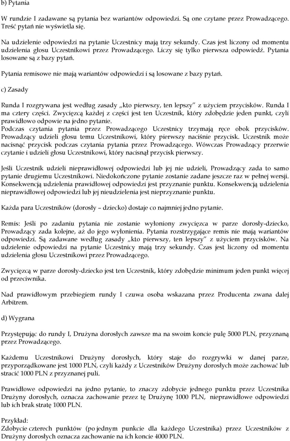 Pytania remisowe nie mają wariantów odpowiedzi i są losowane z bazy pytań. c) Zasady Runda I rozgrywana jest według zasady kto pierwszy, ten lepszy z użyciem przycisków. Runda I ma cztery części.