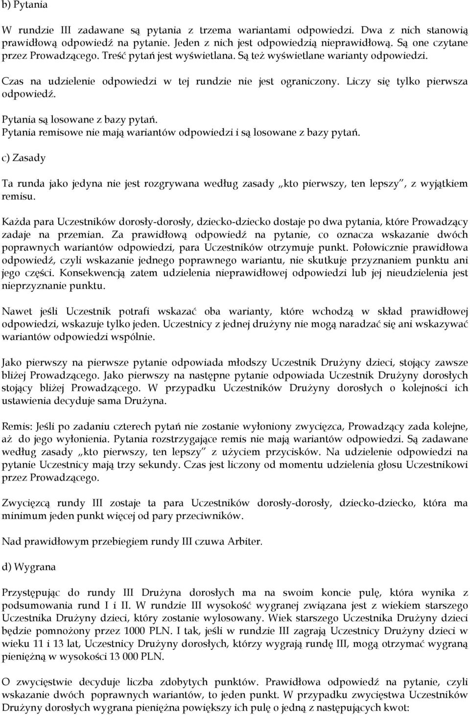 Liczy się tylko pierwsza odpowiedź. Pytania są losowane z bazy pytań. Pytania remisowe nie mają wariantów odpowiedzi i są losowane z bazy pytań.