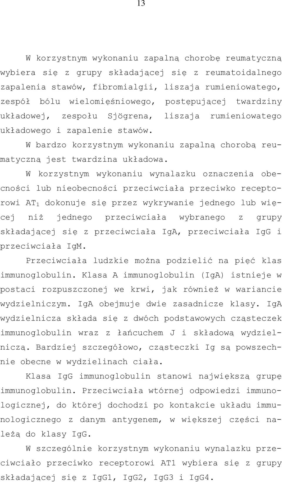 W korzystnym wykonaniu wynalazku oznaczenia obecności lub nieobecności przeciwciała przeciwko receptorowi AT 1 dokonuje się przez wykrywanie jednego lub więcej niż jednego przeciwciała wybranego z