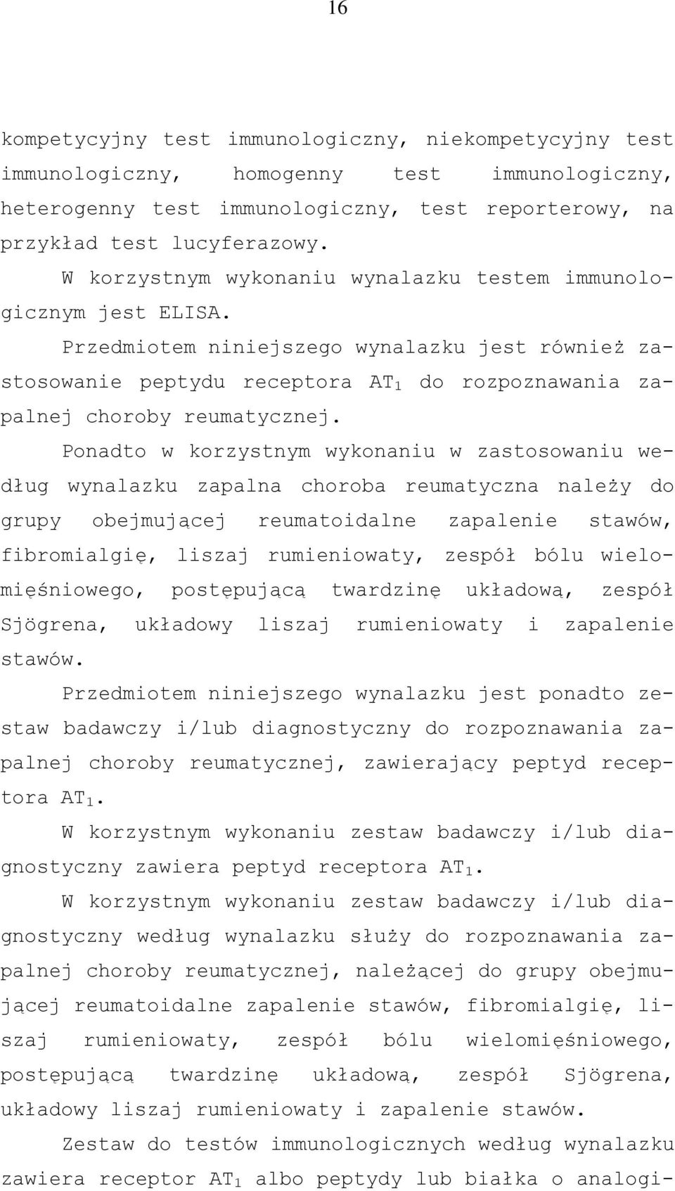 Ponadto w korzystnym wykonaniu w zastosowaniu według wynalazku zapalna choroba reumatyczna należy do grupy obejmującej reumatoidalne zapalenie stawów, fibromialgię, liszaj rumieniowaty, zespół bólu