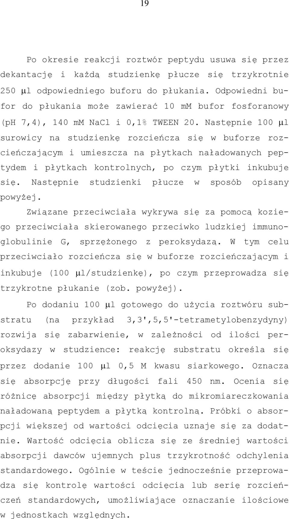 Następnie 100 μl surowicy na studzienkę rozcieńcza się w buforze rozcieńczającym i umieszcza na płytkach naładowanych peptydem i płytkach kontrolnych, po czym płytki inkubuje się.