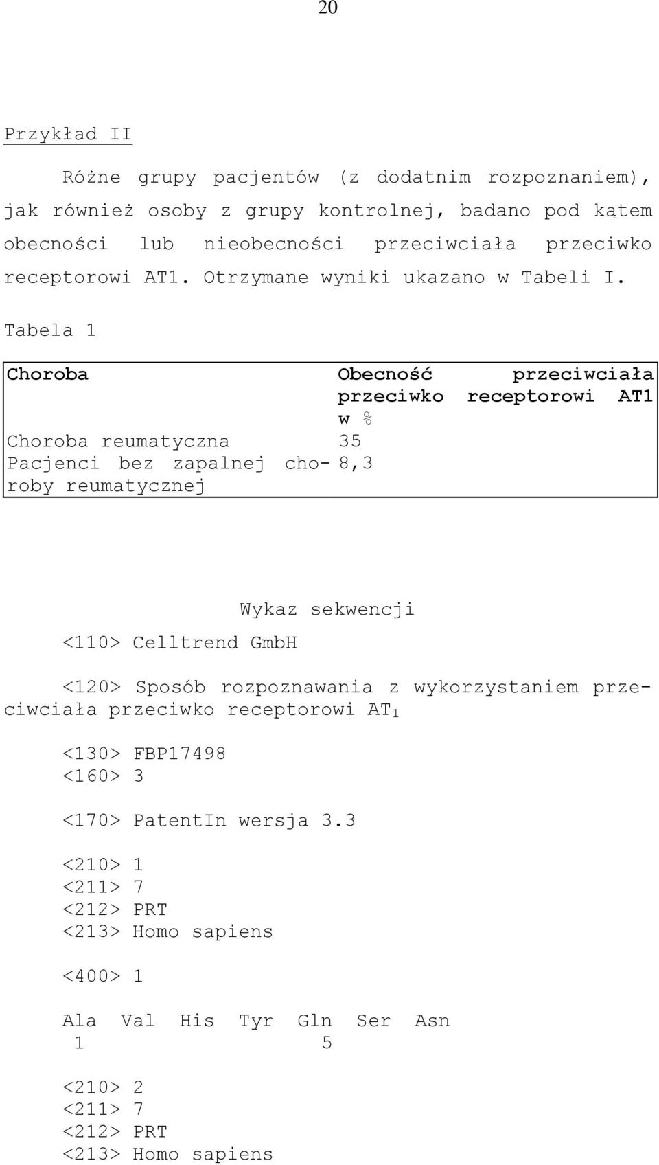 Tabela 1 Choroba Obecność przeciwciała przeciwko receptorowi AT1 w % Choroba reumatyczna 35 Pacjenci bez zapalnej choroby 8,3 reumatycznej Wykaz sekwencji <110>