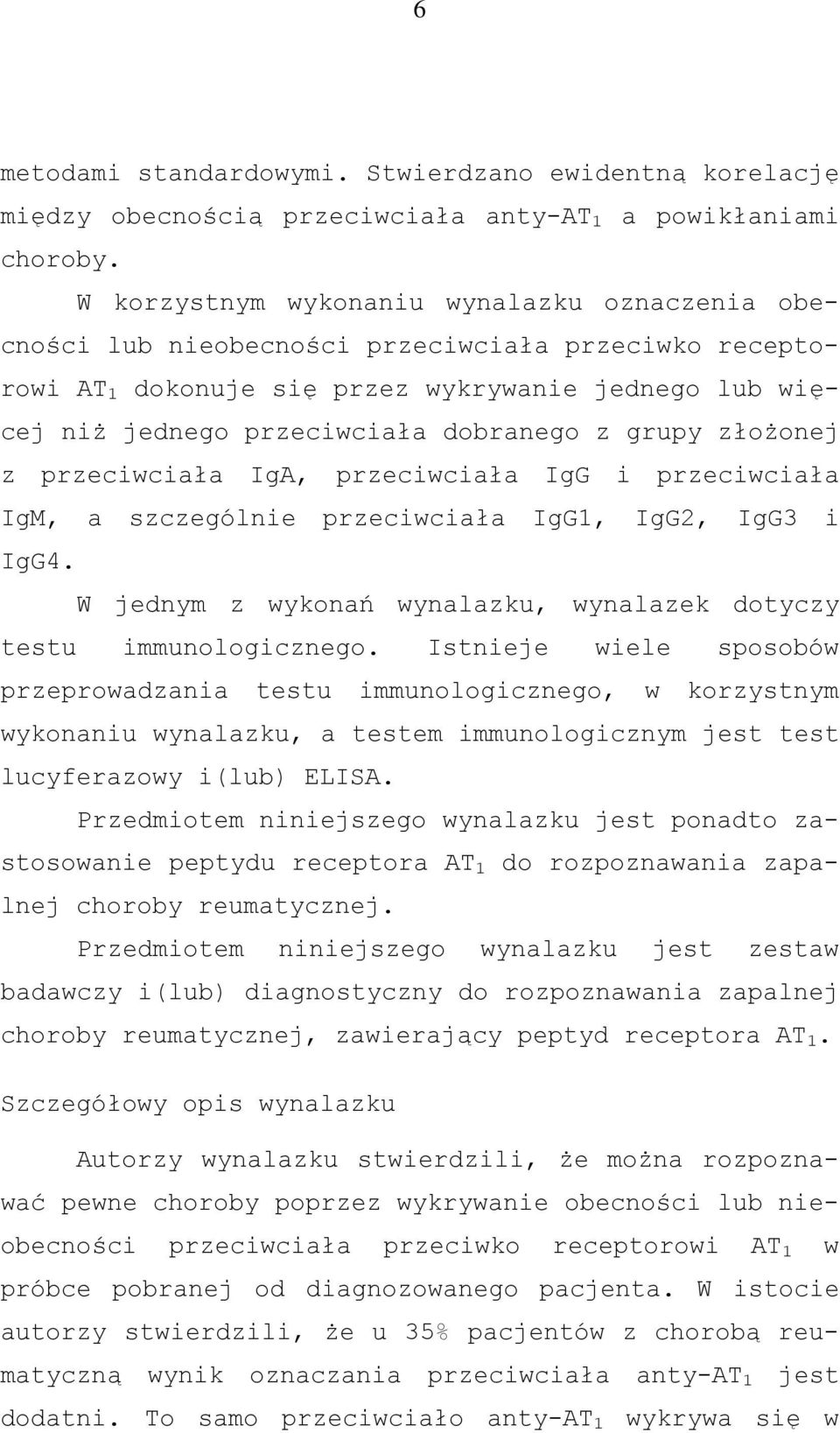 grupy złożonej z przeciwciała IgA, przeciwciała IgG i przeciwciała IgM, a szczególnie przeciwciała IgG1, IgG2, IgG3 i IgG4. W jednym z wykonań wynalazku, wynalazek dotyczy testu immunologicznego.