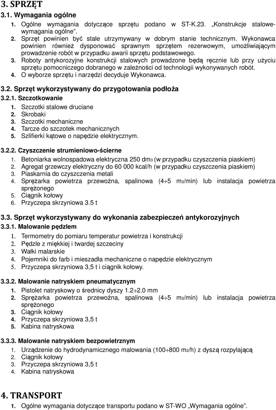 Roboty antykorozyjne konstrukcji stalowych prowadzone będą ręcznie lub przy użyciu sprzętu pomocniczego dobranego w zależności od technologii wykonywanych robót. 4.