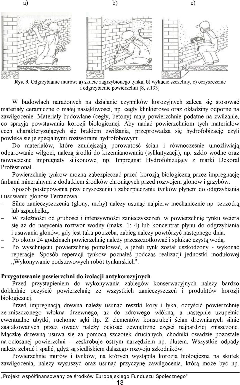 Materiały budowlane (cegły, betony) mają powierzchnie podatne na zwilżanie, co sprzyja powstawaniu korozji biologicznej.