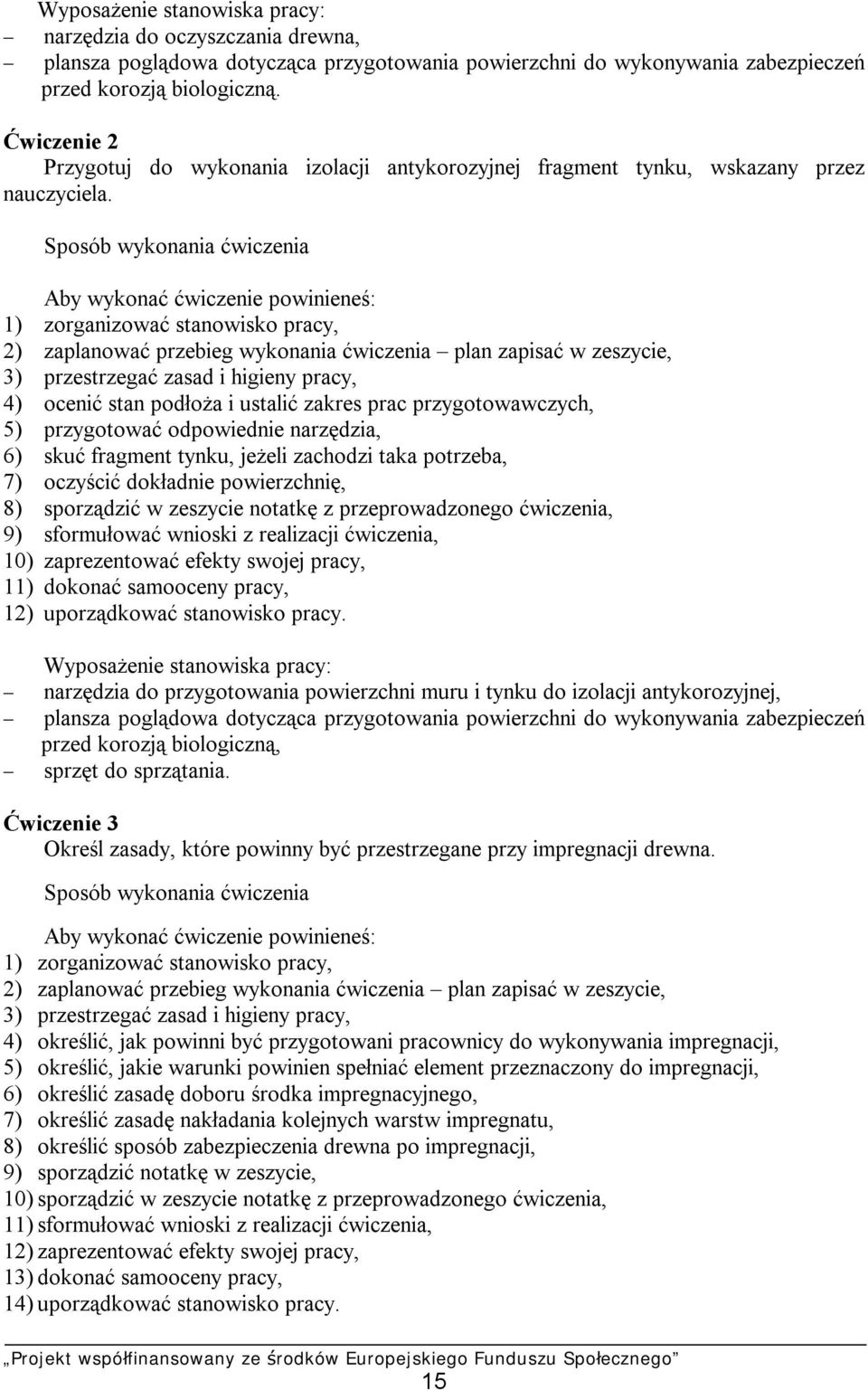 Sposób wykonania ćwiczenia Aby wykonać ćwiczenie powinieneś: 1) zorganizować stanowisko pracy, 2) zaplanować przebieg wykonania ćwiczenia plan zapisać w zeszycie, 3) przestrzegać zasad i higieny