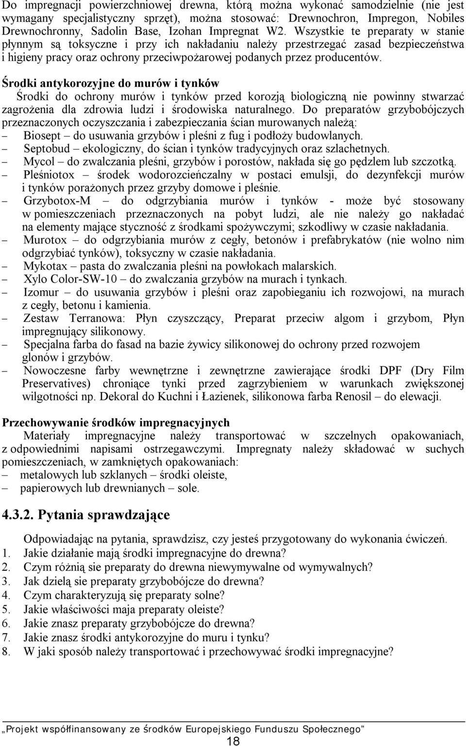 Wszystkie te preparaty w stanie płynnym są toksyczne i przy ich nakładaniu należy przestrzegać zasad bezpieczeństwa i higieny pracy oraz ochrony przeciwpożarowej podanych przez producentów.