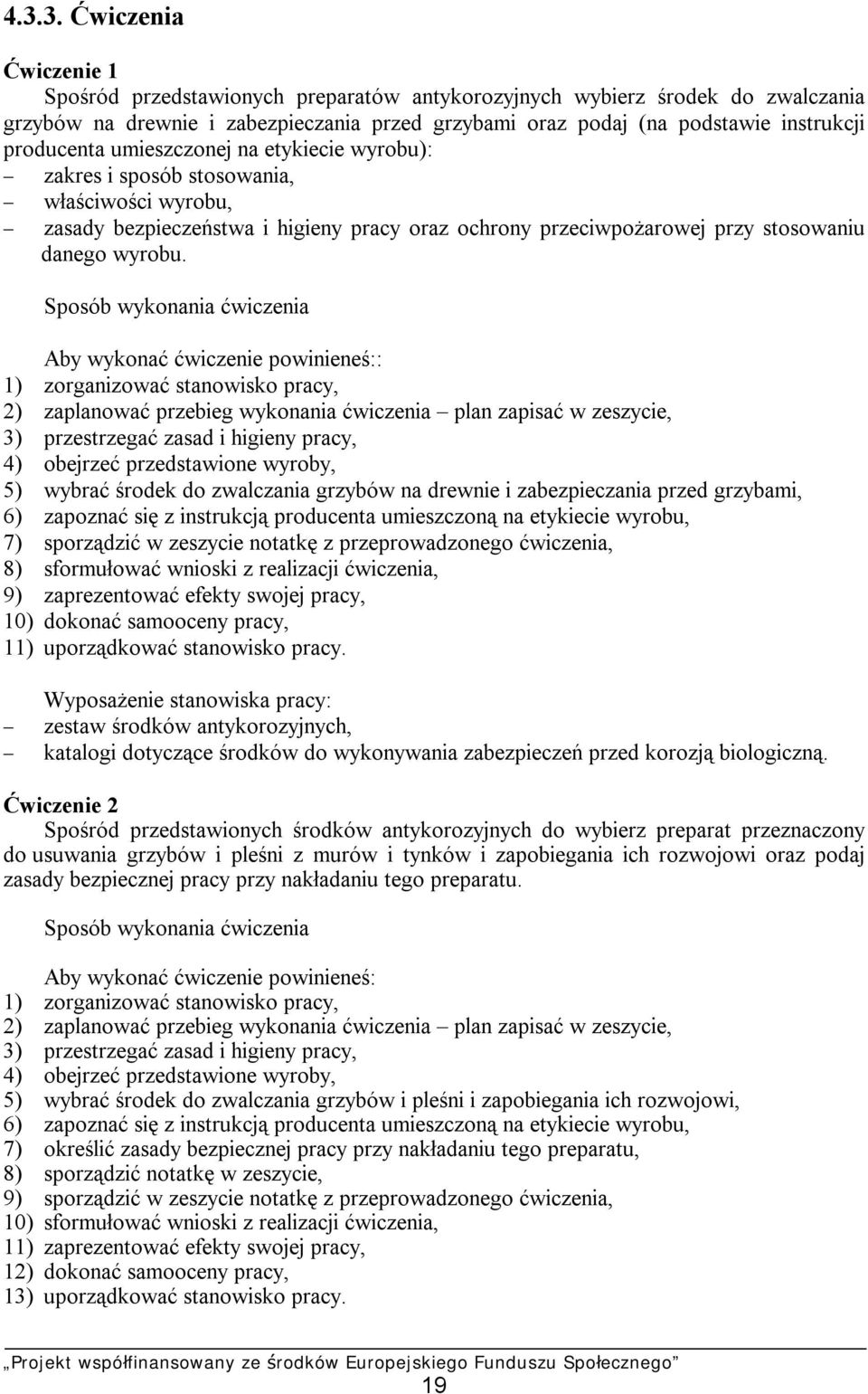 Sposób wykonania ćwiczenia Aby wykonać ćwiczenie powinieneś:: 1) zorganizować stanowisko pracy, 2) zaplanować przebieg wykonania ćwiczenia plan zapisać w zeszycie, 3) przestrzegać zasad i higieny