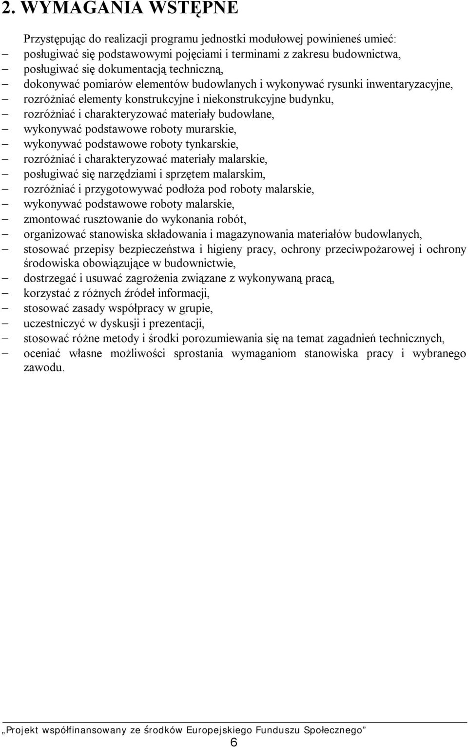 budowlane, wykonywać podstawowe roboty murarskie, wykonywać podstawowe roboty tynkarskie, rozróżniać i charakteryzować materiały malarskie, posługiwać się narzędziami i sprzętem malarskim, rozróżniać