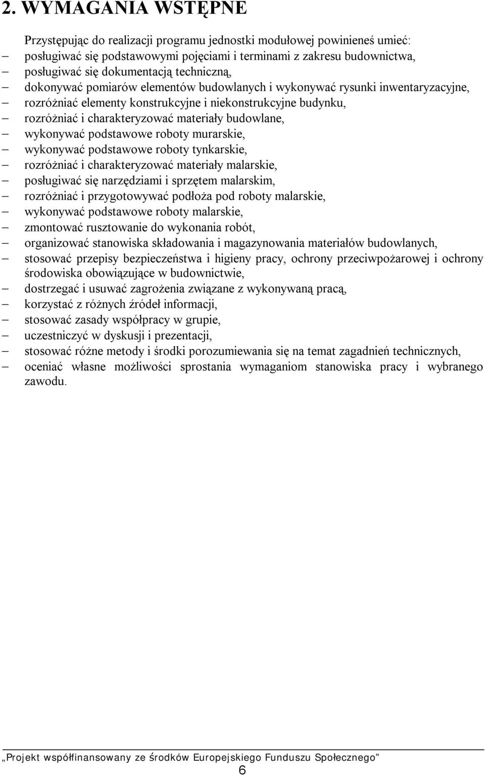 budowlane, wykonywać podstawowe roboty murarskie, wykonywać podstawowe roboty tynkarskie, rozróżniać i charakteryzować materiały malarskie, posługiwać się narzędziami i sprzętem malarskim, rozróżniać