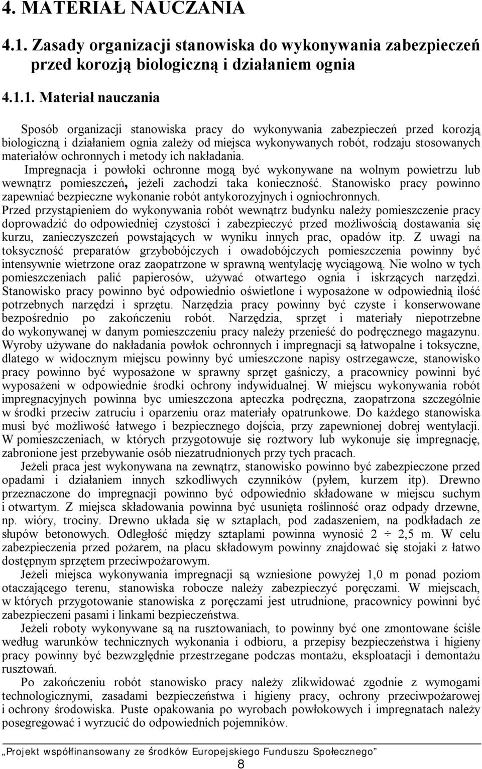 1. Materiał nauczania Sposób organizacji stanowiska pracy do wykonywania zabezpieczeń przed korozją biologiczną i działaniem ognia zależy od miejsca wykonywanych robót, rodzaju stosowanych materiałów