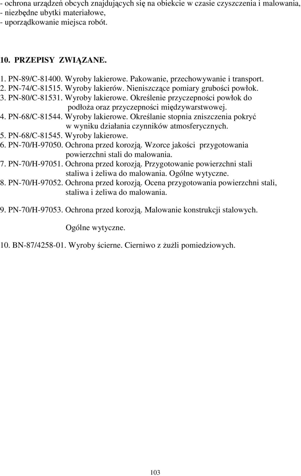 Okrelenie przyczepnoci powłok do podłoa oraz przyczepnoci midzywarstwowej. 4. PN-68/C-81544. Wyroby lakierowe. Okrelanie stopnia zniszczenia pokry w wyniku działania czynników atmosferycznych. 5.