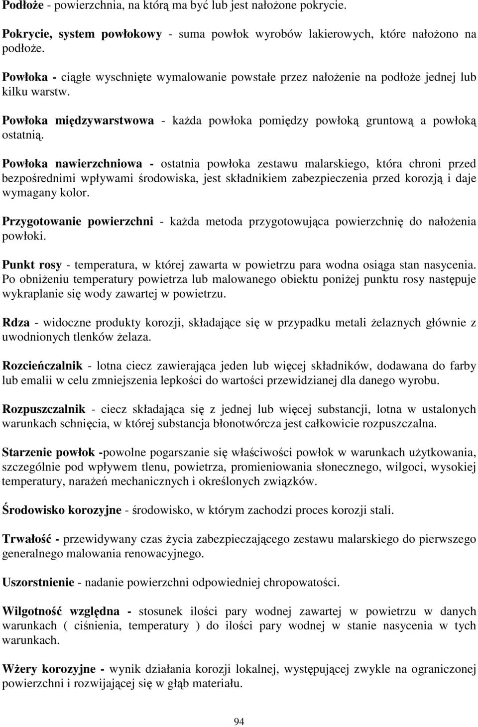 Powłoka nawierzchniowa - ostatnia powłoka zestawu malarskiego, która chroni przed bezporednimi wpływami rodowiska, jest składnikiem zabezpieczenia przed korozj i daje wymagany kolor.