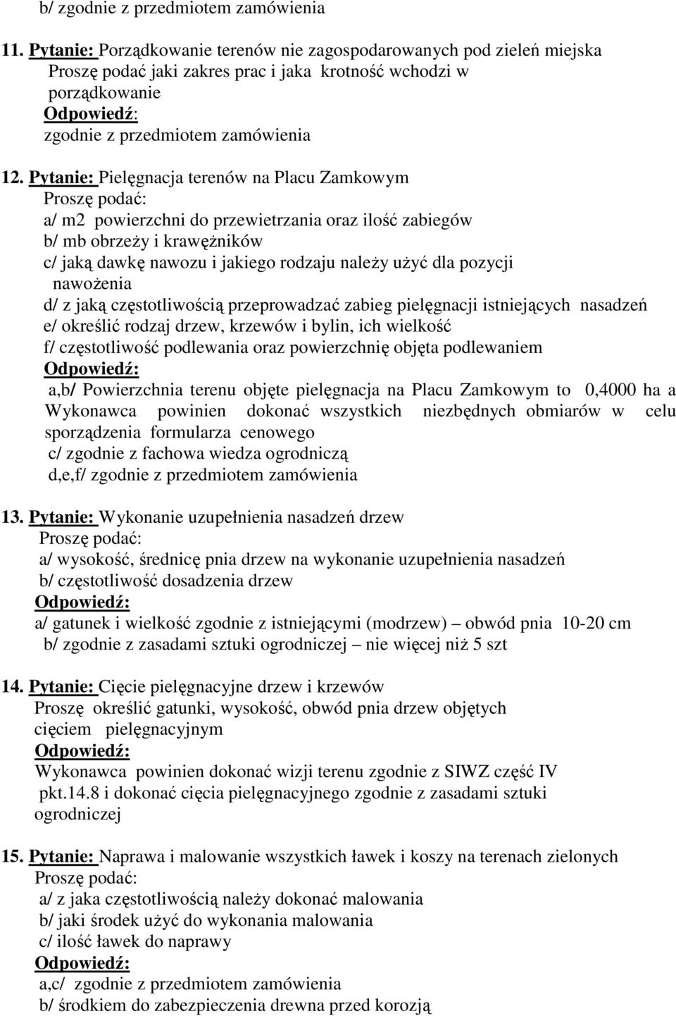 Pytanie: Pielęgnacja terenów na Placu Zamkowym a/ m2 powierzchni do przewietrzania oraz ilość zabiegów b/ mb obrzeŝy i krawęŝników c/ jaką dawkę nawozu i jakiego rodzaju naleŝy uŝyć dla pozycji