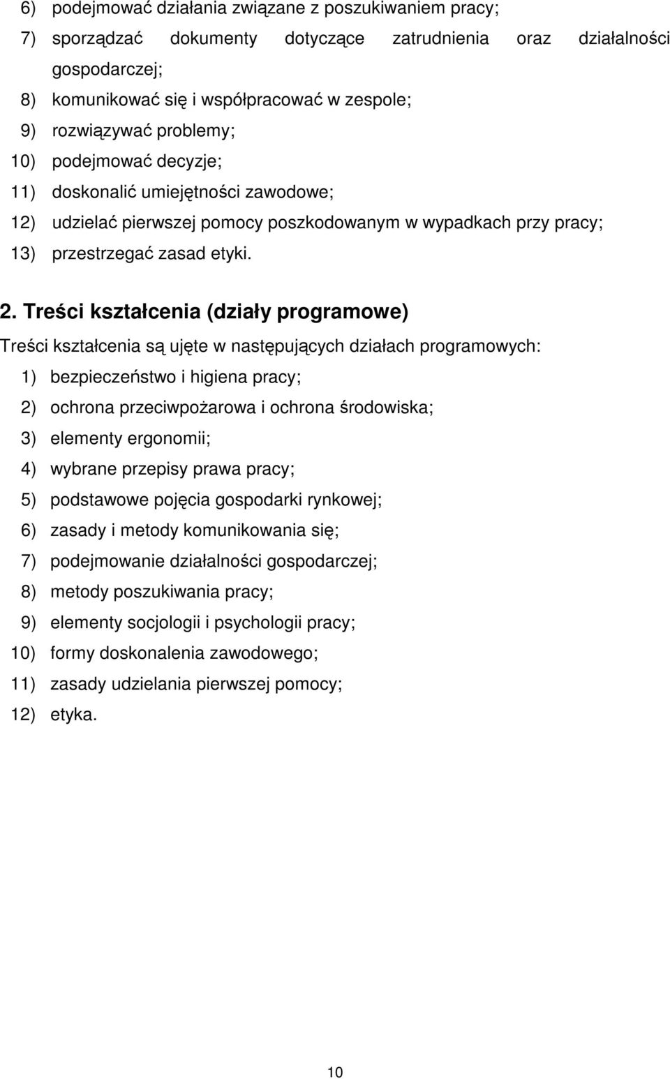 Treści kształcenia (działy programowe) Treści kształcenia są ujęte w następujących działach programowych: 1) bezpieczeństwo i higiena pracy; 2) ochrona przeciwpożarowa i ochrona środowiska; 3)