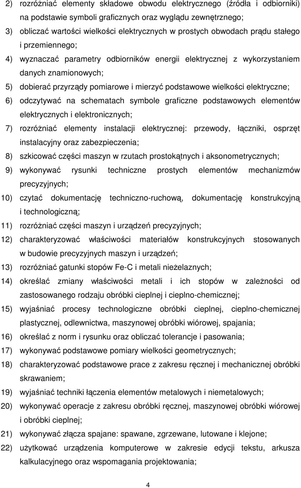 6) odczytywać na schematach symbole graficzne podstawowych elementów elektrycznych i elektronicznych; 7) rozróżniać elementy instalacji elektrycznej: przewody, łączniki, osprzęt instalacyjny oraz