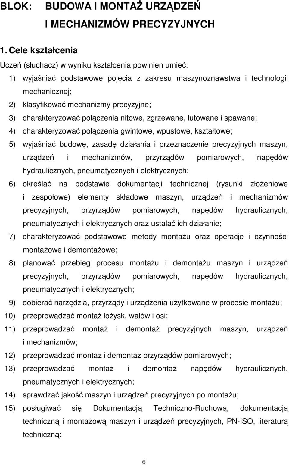 charakteryzować połączenia nitowe, zgrzewane, lutowane i spawane; 4) charakteryzować połączenia gwintowe, wpustowe, kształtowe; 5) wyjaśniać budowę, zasadę działania i przeznaczenie precyzyjnych