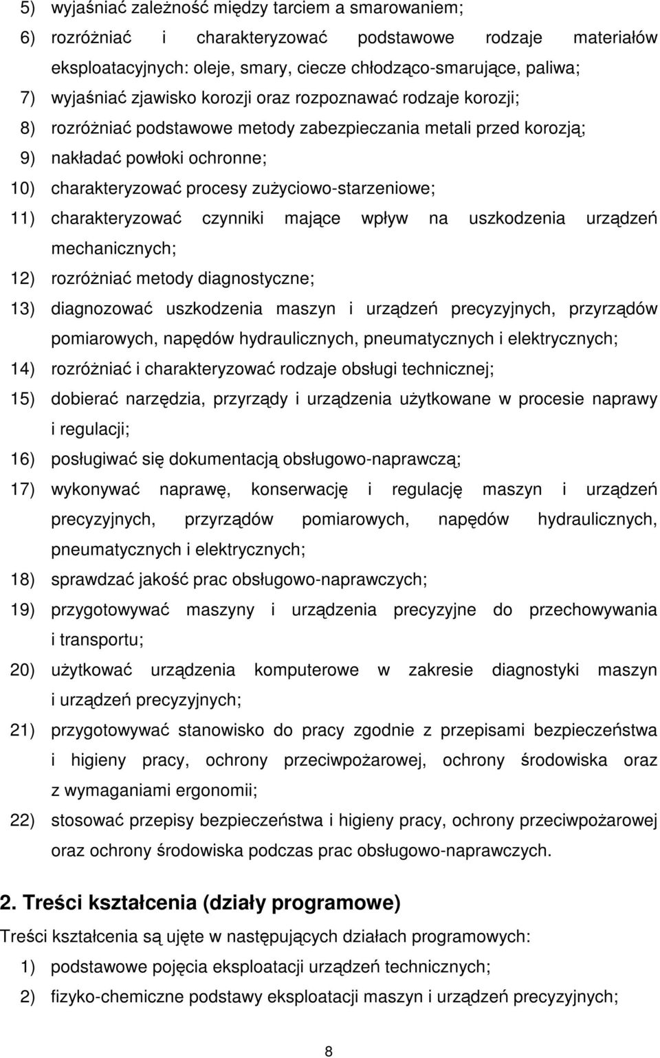 zużyciowo-starzeniowe; 11) charakteryzować czynniki mające wpływ na uszkodzenia urządzeń mechanicznych; 12) rozróżniać metody diagnostyczne; 13) diagnozować uszkodzenia maszyn i urządzeń