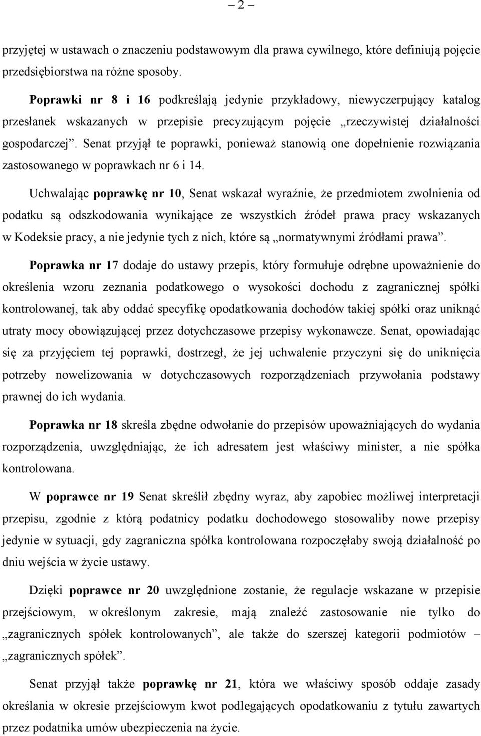 Senat przyjął te poprawki, ponieważ stanowią one dopełnienie rozwiązania zastosowanego w poprawkach nr 6 i 14.