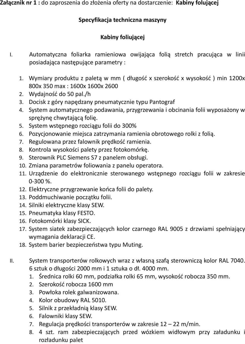 Wymiary produktu z paletą w mm ( długość x szerokość x wysokość ) min 1200x 800x 350 max : 1600x 1600x 2600 2. Wydajność do 50 pal./h 3. Docisk z góry napędzany pneumatycznie typu Pantograf 4.