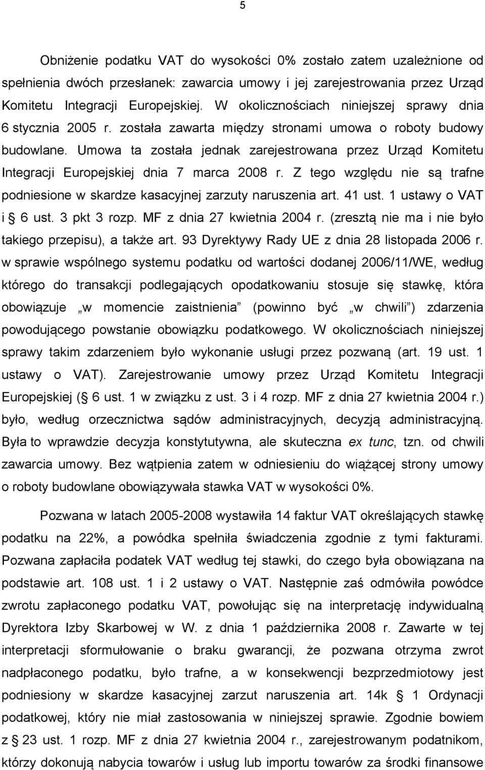 Umowa ta została jednak zarejestrowana przez Urząd Komitetu Integracji Europejskiej dnia 7 marca 2008 r. Z tego względu nie są trafne podniesione w skardze kasacyjnej zarzuty naruszenia art. 41 ust.