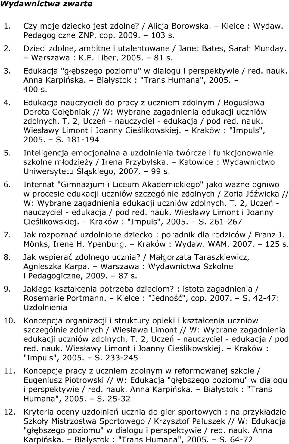 0 s. 4. Edukacja nauczycieli do pracy z uczniem zdolnym / Bogusława Dorota Gołębniak // W: Wybrane zagadnienia edukacji uczniów zdolnych. T. 2, Uczeń - nauczyciel - edukacja / pod red. nauk.