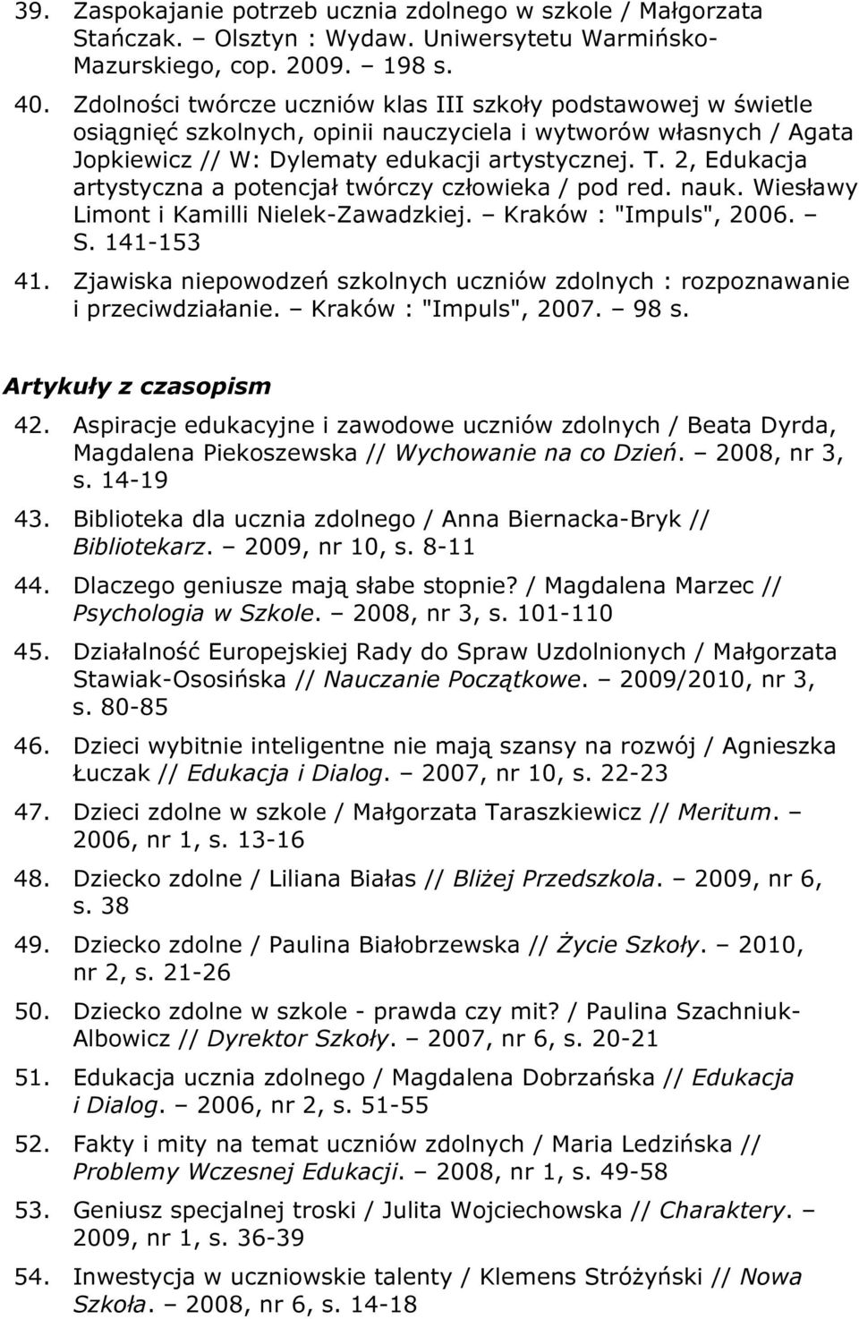 2, Edukacja artystyczna a potencjał twórczy człowieka / pod red. nauk. Wiesławy Limont i Kamilli Nielek-Zawadzkiej. Kraków : "Impuls", 2006. S. 141-153 41.