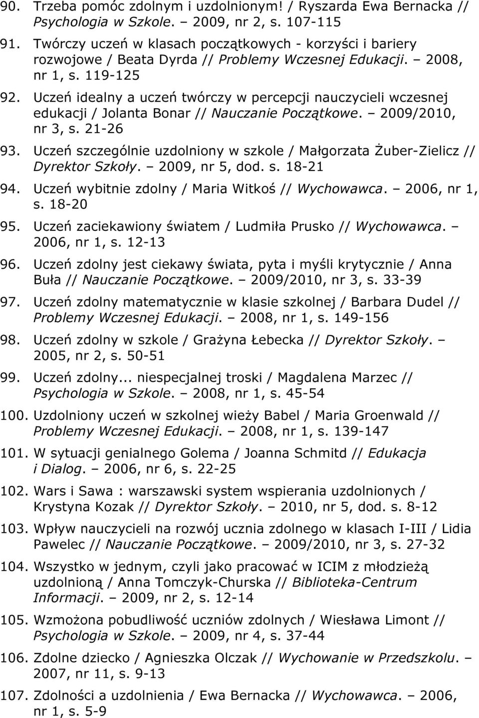 Uczeń idealny a uczeń twórczy w percepcji nauczycieli wczesnej edukacji / Jolanta Bonar // Nauczanie Początkowe. 2009/2010, nr 3, s. 21-26 93.