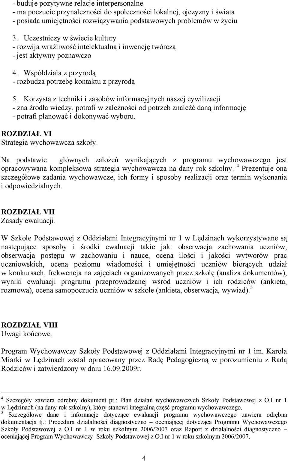 Korzysta z techniki i zasobów informacyjnych naszej cywilizacji - zna źródła wiedzy, potrafi w zaleŝności od potrzeb znaleźć daną informację - potrafi planować i dokonywać wyboru.