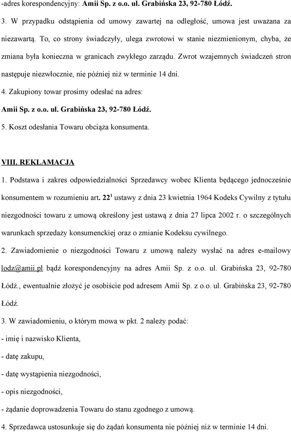 Zwrot wzajemnych świadczeń stron następuje niezwłocznie, nie później niż w terminie 14 dni. 4. Zakupiony towar prosimy odesłać na adres: Amii Sp. z o.o. ul. Grabińska 23, 92-780 Łódź. 5.