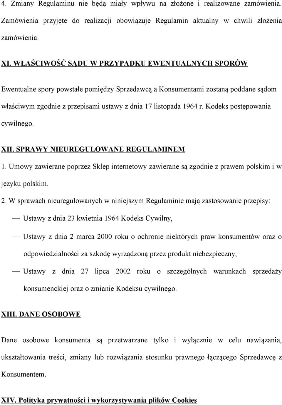 Kodeks postępowania cywilnego. XII. SPRAWY NIEUREGULOWANE REGULAMINEM 1. Umowy zawierane poprzez Sklep internetowy zawierane są zgodnie z prawem polskim i w języku polskim. 2.