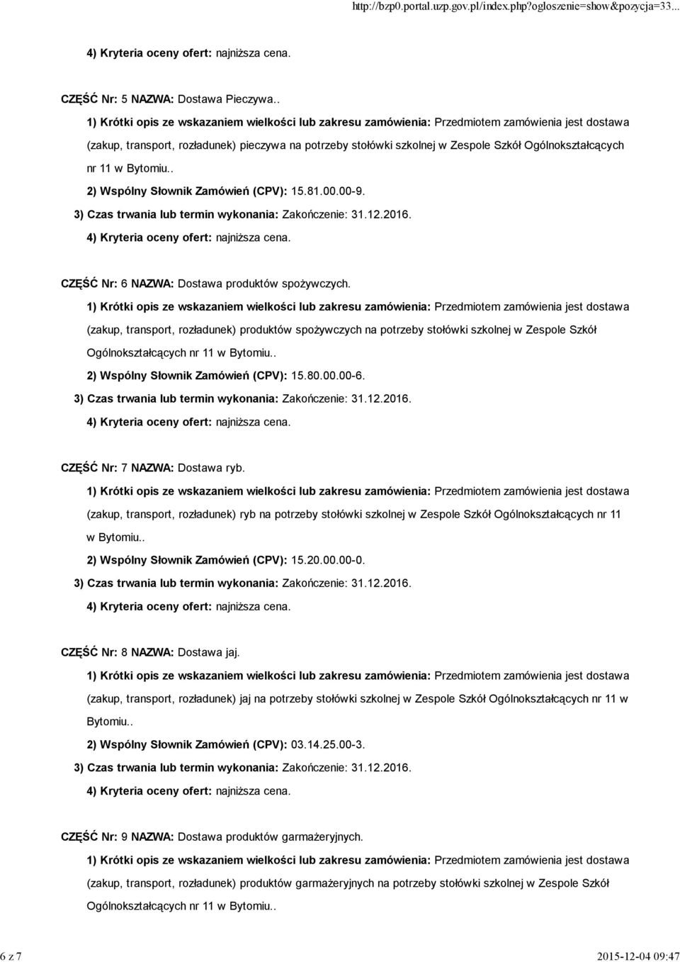 (zakup, transport, rozładunek) produktów spożywczych na potrzeby stołówki szkolnej w Zespole Szkół 2) Wspólny Słownik Zamówień (CPV): 15.80.00.00-6. CZĘŚĆ Nr: 7 NAZWA: Dostawa ryb.