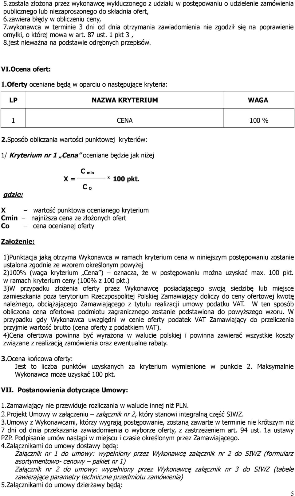 Ocena ofert: 1.Oferty oceniane będą w oparciu o następujące kryteria: LP NAZWA KRYTERIUM WAGA 1 CENA 100 % 2.