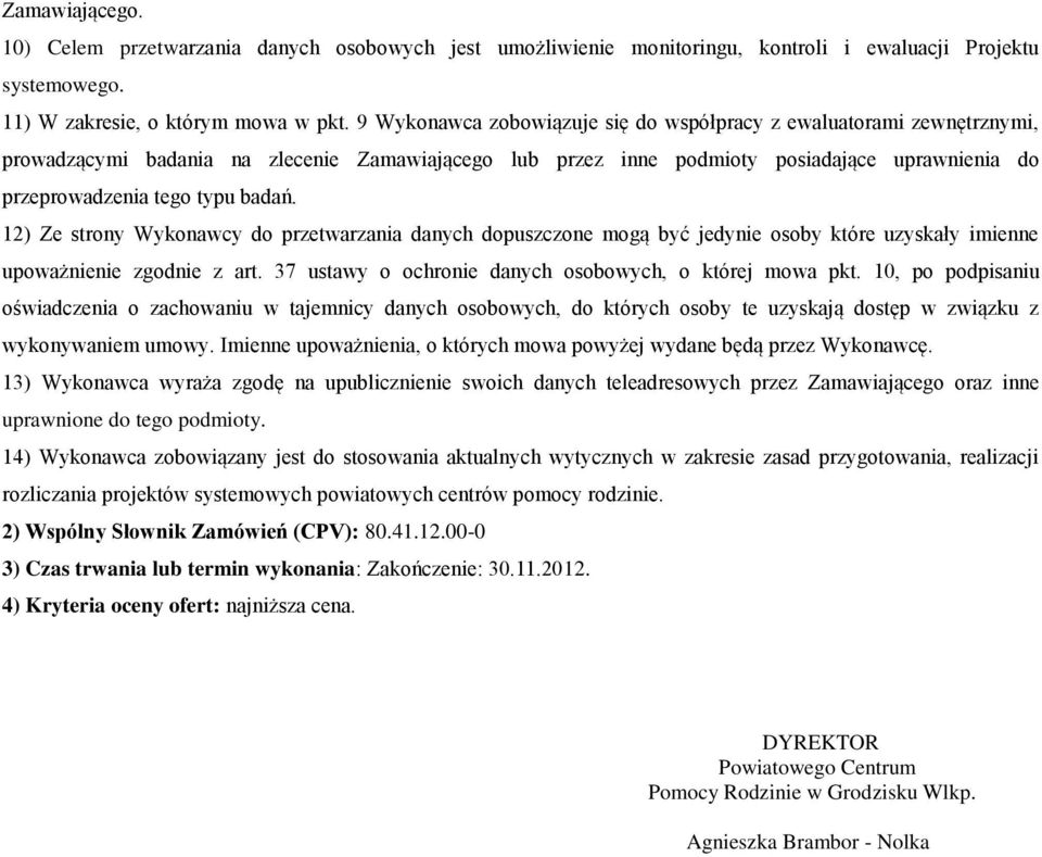 badań. 12) Ze strony Wykonawcy do przetwarzania danych dopuszczone mogą być jedynie osoby które uzyskały imienne upoważnienie zgodnie z art. 37 ustawy o ochronie danych osobowych, o której mowa pkt.