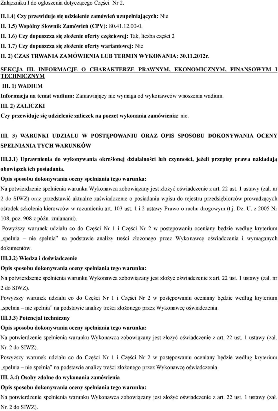 INFORMACJE O CHARAKTERZE PRAWNYM, EKONOMICZNYM, FINANSOWYM I TECHNICZNYM III. 1) WADIUM Informacja na temat wadium: Zamawiający nie wymaga od wykonawców wnoszenia wadium. III. 2) ZALICZKI Czy przewiduje się udzielenie zaliczek na poczet wykonania zamówienia: nie.