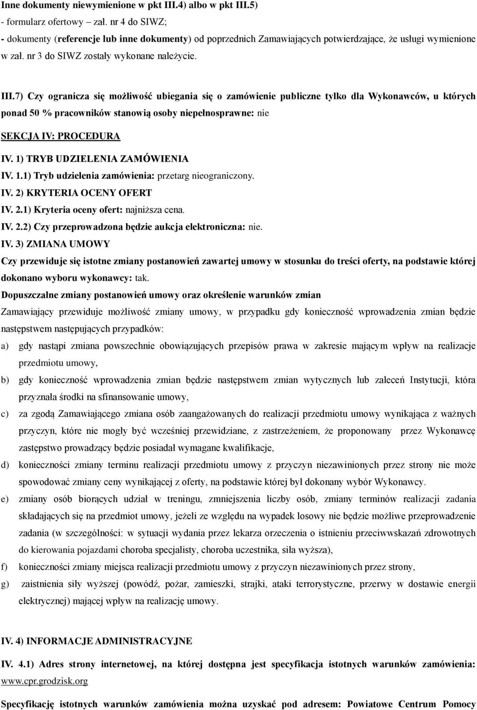 7) Czy ogranicza się możliwość ubiegania się o zamówienie publiczne tylko dla Wykonawców, u których ponad 50 % pracowników stanowią osoby niepełnosprawne: nie SEKCJA IV: PROCEDURA IV.