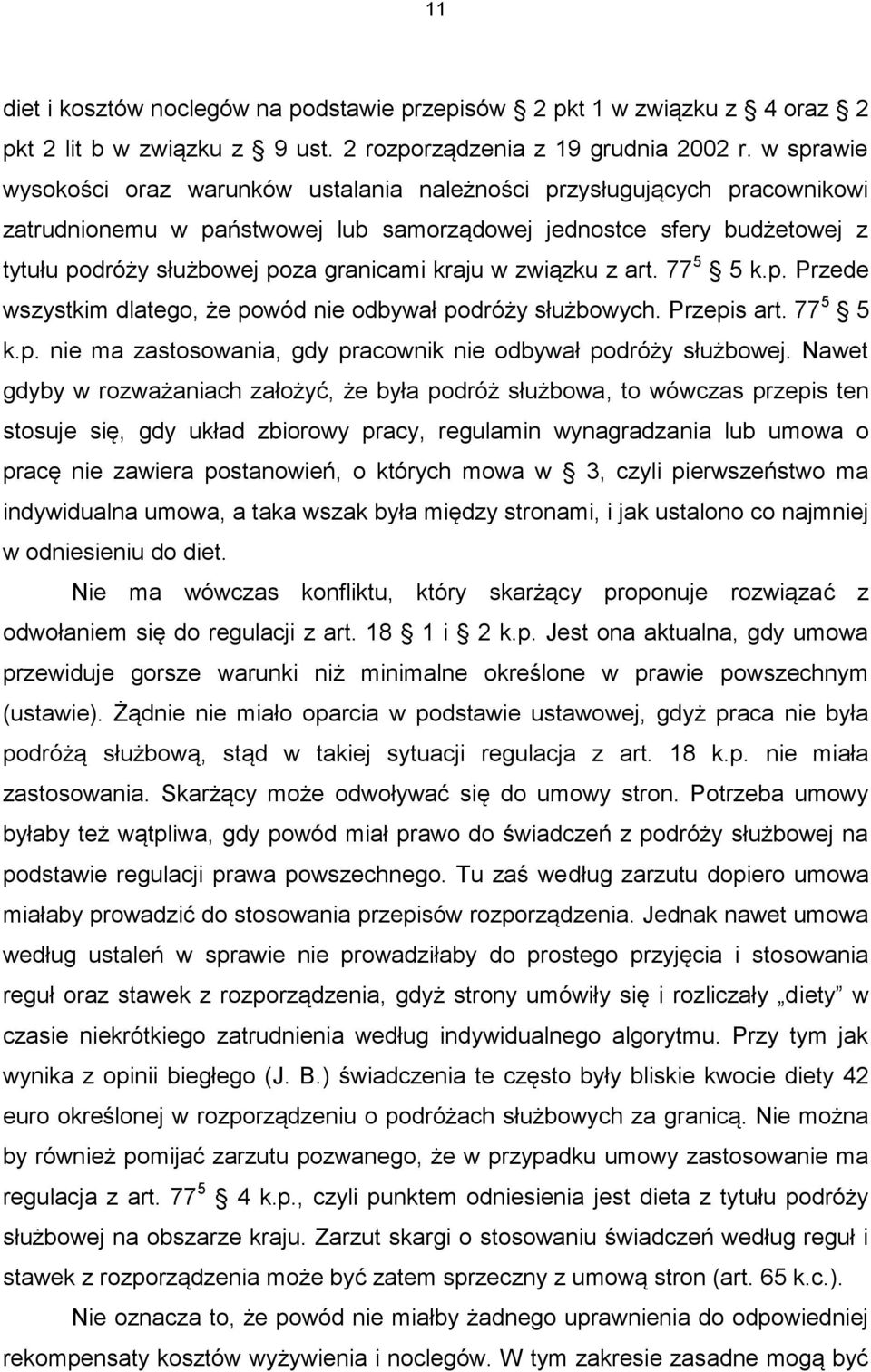 kraju w związku z art. 77 5 5 k.p. Przede wszystkim dlatego, że powód nie odbywał podróży służbowych. Przepis art. 77 5 5 k.p. nie ma zastosowania, gdy pracownik nie odbywał podróży służbowej.